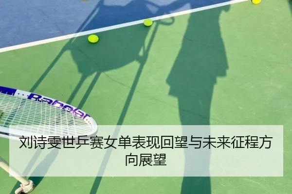 刘诗雯世乒赛女单表现回望与未来征程方向展望 | 365 Sports